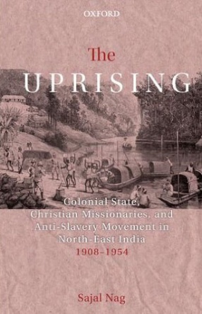 The Uprising: Colonial State, Christian Missionaries, and Anti-Slavery Movement in North-East India (1908-1954)