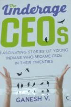 The Underage CEOs: Fascinating Stories of Young Indians Who Became CEOs in Their Twenties
