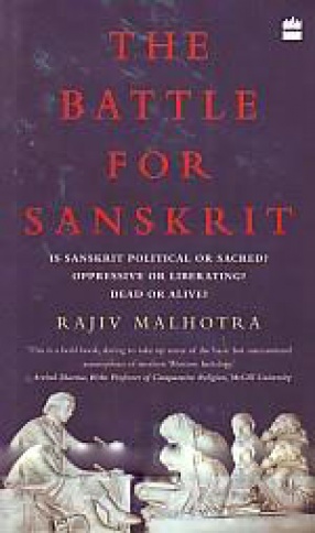 The Battle for Sanskrit: Is Sanskrit Political or Sacred, Oppressive or Liberating, Dead or Alive