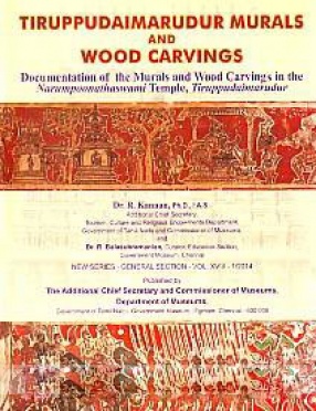 Tiruppudaimarudur Murals and Wood Carvings: Documentation of the Murals and Wood Carvings in the Narumpoonathaswami Temple, Tiruppudaimarudur