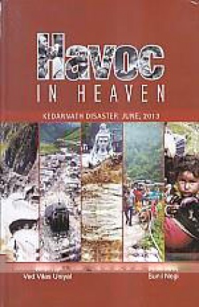 Havoc in Heaven: Kedarnath Disaster June, 2013