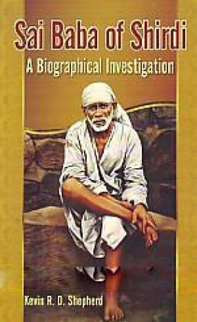 Sai Baba of Shirdi: A Biographical Investigation