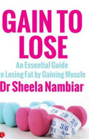 Gain to Lose: An Essential Guide to Losing Fat by Gaining Muscle