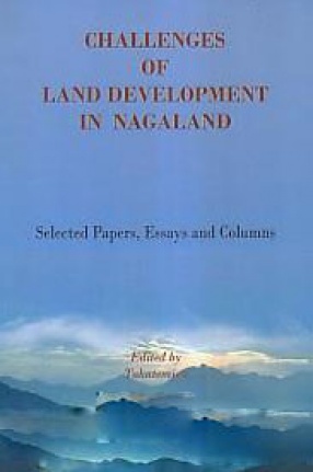 Challenges of Land Development in Nagaland: Selected Papers, Essays and Columns