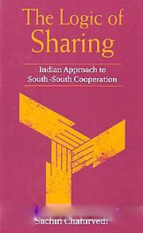 The Logic of Sharing: Indian Approach to South-South Cooperation