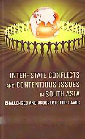 Inter-Sate Conflicts and Contentious Issues in South Asia: Challenges and Prospects for SAARC