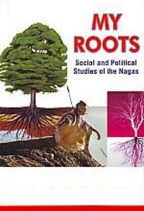 My Roots: Social and Political Studies of the Nagas