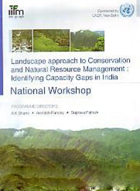 Landscape Approach to Conservation and Natural Resource Management: Identifying Capacity Gaps in India: National Workshop 