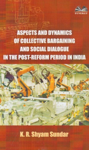Aspects and Dynamics of Collective Bargaining and Social Dialogue in the Post-Reform Period in India