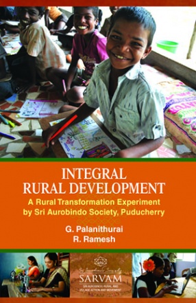 Integral Rural Development: A Rural Transformation Experiment by Sri Aurobindo Society, Puducherry