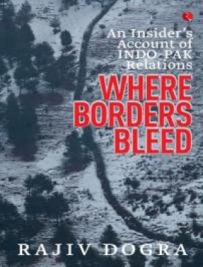 Where Borders Bleed: An Insider's Account of Indo-Pak Relations
