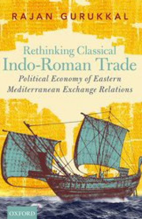 Rethinking Classical Indo-Roman Trade: Political Economy of Eastern Mediterranean Exchange Relations