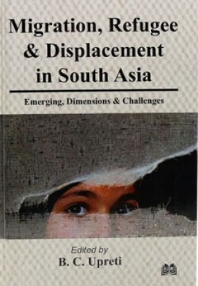 Migration, Refugee and Displacement in South Asia: Emerging, Dimensions & Challenges