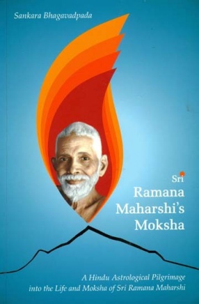 Sri Ramana Maharshi's Moksha: A Hindu Astrological Pilgrimage Into The Life and Moksha of Sri Ramana Maharshi