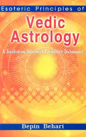 Esoteric Principles of Vedic Astrology: A Treatise on Advanced Predictive Techniques