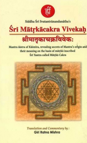 Sri Matrkacakra Vivekah: Mantra Sastra of Kasmira, Revealing Secrets of Mantra's Origin and Their Meaning on the Basis of Matrka Inscribed Sri Yantra Called Matrka Cakra