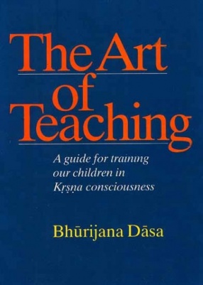 The Art of Teaching: A Guide For Training Our Children in Krsna Consciousness