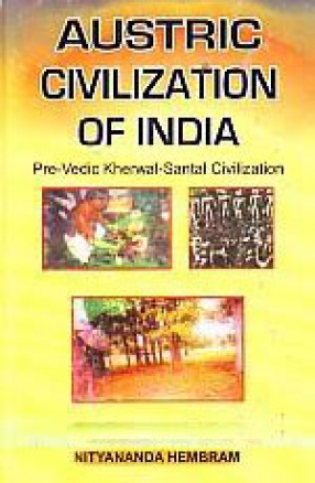 Austric Civilization of India: Pre-Vedic Kherwal-Santal Civilization