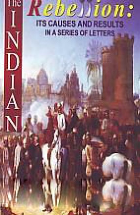 The Indian Rebellion: Its Causes and Results: In A Series of Letters
