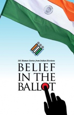 Belief in the Ballot: 101 Human Stories from Indian Elections