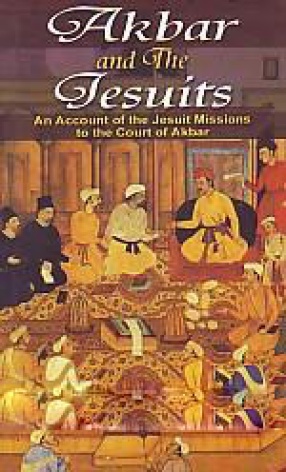 Akbar and the Jesuits: An Account of the Jesuit Missions to the Court of Akbar