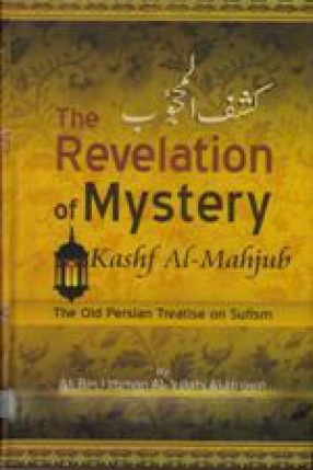 The Revelation of Mystery: The Old Persian Treatise on Sufism: Kashf Al-Mahjub