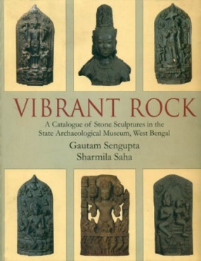 Vibrant Rock: A Catalogue of Stone Sculptures in the State Archaeological Museum, West Bengal