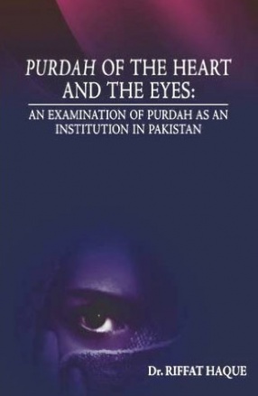 Purdah of the Heart and the Eyes: An Examination of Purdah As An Institution in Pakistan