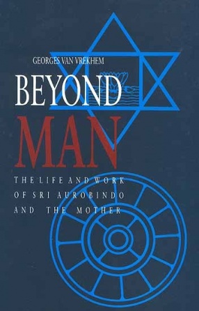 Beyond Man: The Life and Work Of Sri Aurobindo and The Mother