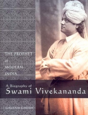 A Biography of Swami Vivekananda: The Prophet of Modern India