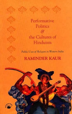 Performative Polities and the Cultures of Hinduism: Public Uses of Religion in Western India