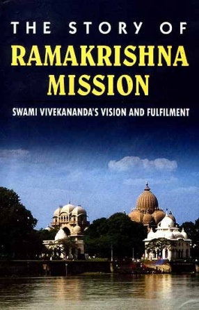 The Story of Ramakrishna Mission: Swami Vivekananda's Vision and Fulfilment