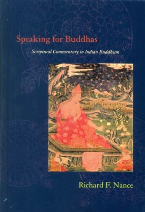 Speaking for Buddhas: Scriptural Commentary in Indian Buddhism