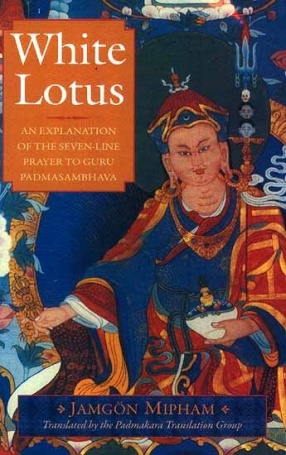 White Lotus: An Explanation of The Seven-Line Prayer To Guru Padmasambhava