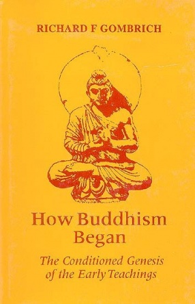 How Buddhism Began: The Conditioned Genesis of the Early Teachings