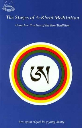 The Stages of A-Khrid Meditation: Dzogchen Practice of the Bon Tradition