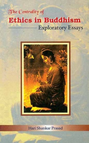 The Centrality of Ethics in Buddhism Exploratory Essays