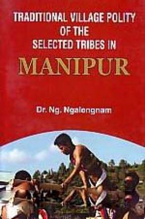 Traditional Village Polity of the Selected Tribes in Manipur
