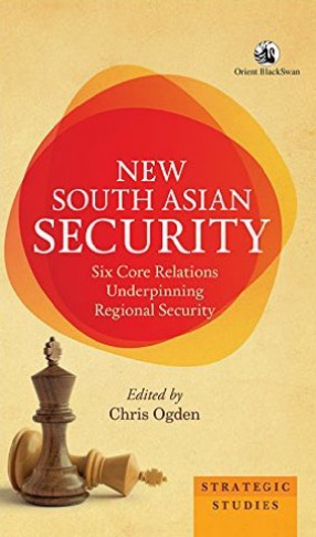 New South Asian Security: Six Core Relations Underpinning Regional Security