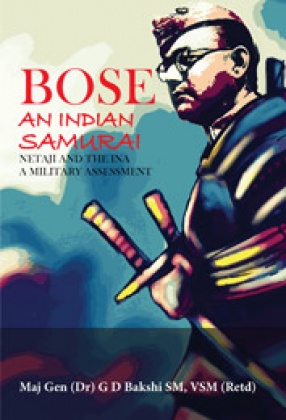 Bose: An Indian Samurai Netaji and the INA a Military Assessment