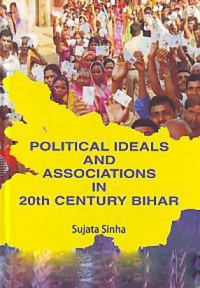 Political Ideals and Associations in 20th Century Bihar