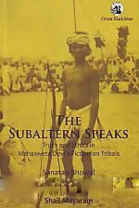The Subaltern Speaks: Truth and Ethics in Mahasweta Devi's Fiction on Tribals