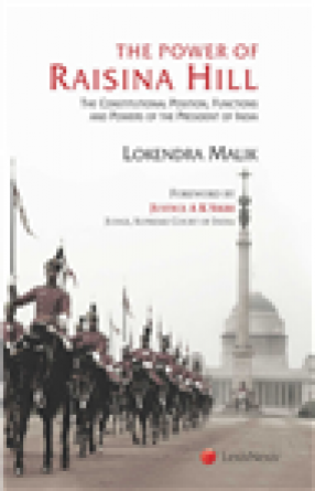 The Power of Raisina Hill: The Constitutional Position, Functions and Powers of the President of India