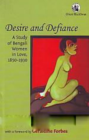 Desire and Defiance: A Study of Bengali Women in Love, 1850-1930