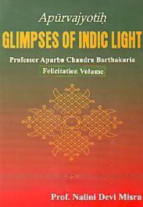 Apurvajyotih: Glimpses of Indic Light: Professor Apurba Chandra Barthakuria Felicitation Volume
