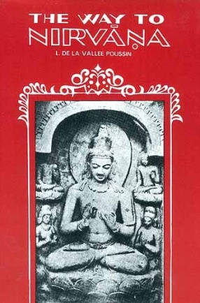 The Way To Nirvana: Six Lectures on Ancient Buddhism as a Discipline of Salvation