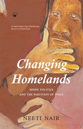 Changing Homelands: Hindu Politics and the Partition of India