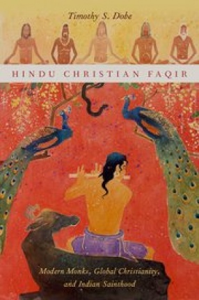 Hindu Christian Faqir: Modern Monks, Global Christianity and Indian Sainthood