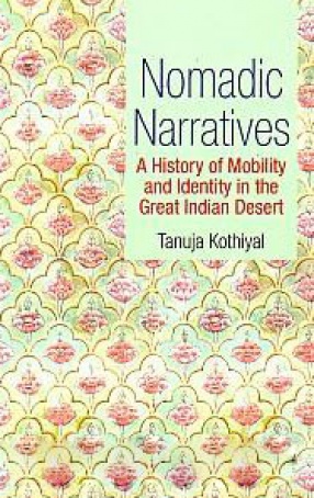 Nomadic Narratives: A History of Mobility and Identity in the Great Indian Desert