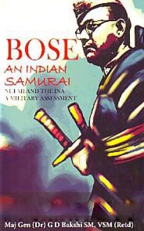 Bose: An Indian Samurai: Netaji and the INA: A Military Assessment